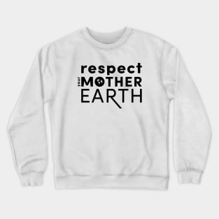 Respect Your Mother....Earth Crewneck Sweatshirt